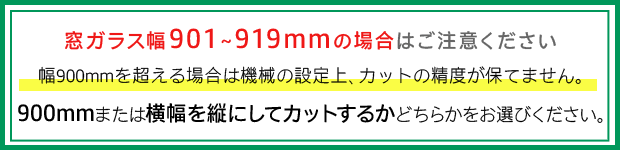 幅900mmを超える場合はカットの精度が保てないため、900mmまたは横幅を縦にしてカットするかどちらかをお選びください。